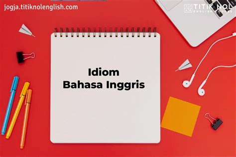 10 Idiom Bahasa Inggris Lengkap Dengan Arti Makna Dan Contoh Kalimat