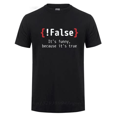 False It S Funny Because It S True Programming Joking Cotton T Shirt Humor Birthday