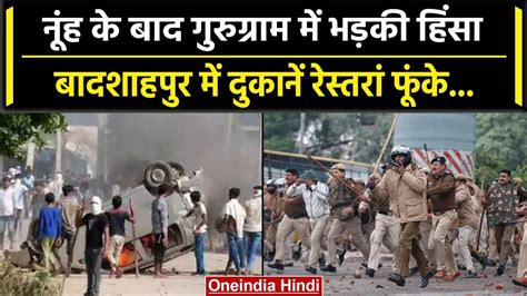 Nuh Violence नूंह के बाद Gurugram और Badshahpur में भड़की हिंसा