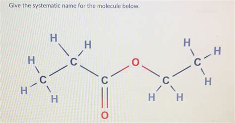 Solved Give The Systematic Name For The Molecule Below H H H H H C O