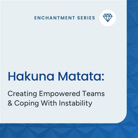 Hakuna Matata Creating Empowered Teams Coping With Instability Drg