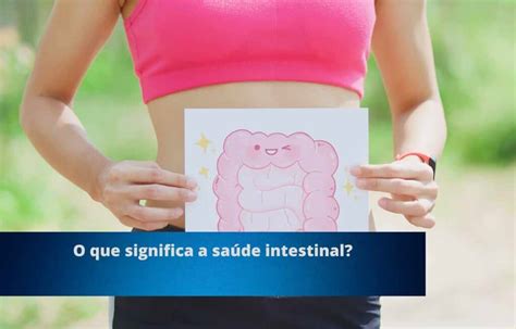 Descubra Como A Sa De Intestinal Determina A Sua Sa De Geral Blog