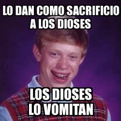 Meme Bad Luck Brian Lo Dan Como Sacrificio A Los Dioses Los Dioses Lo