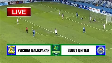 Sedang Berlangsung Live Persiba Balikpapan Vs Sulut United Liga