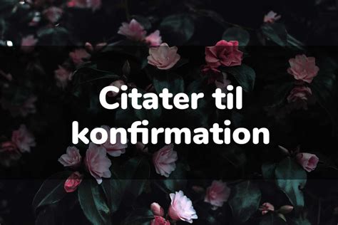 Citater Til Konfirmation Find Kloge Sjove Og S De Ord Til Konfirmanden