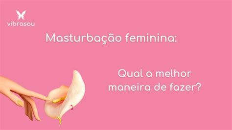 Masturba O Feminina Qual A Melhor Maneira De Fazer Blog Vibrasou