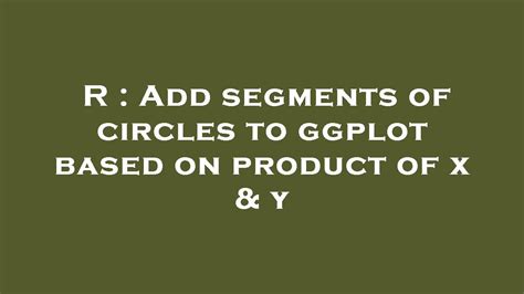 R Add Segments Of Circles To Ggplot Based On Product Of X Y YouTube