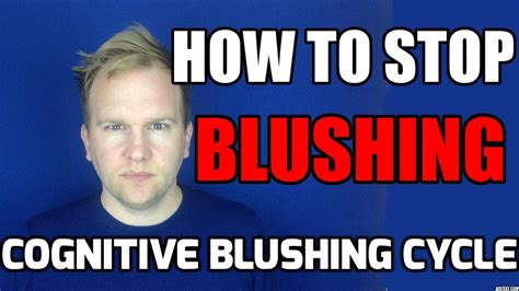 How To Stop Blushing So Easily Cognitive Blushing Cycle Explained