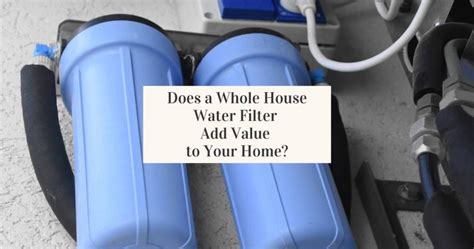 How A Whole House Water Filter Can Add Value To Your Home Jug Free