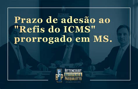 Prazo De Ades O Ao Refis Do Icms Prorrogado Em Ms Bfp