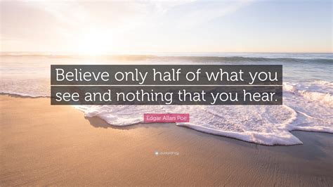 Edgar Allan Poe Quote Believe Only Half Of What You See And Nothing