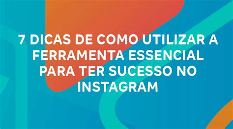 Dicas De Como Utilizar A Ferramenta Essencial Para Ter Sucesso No