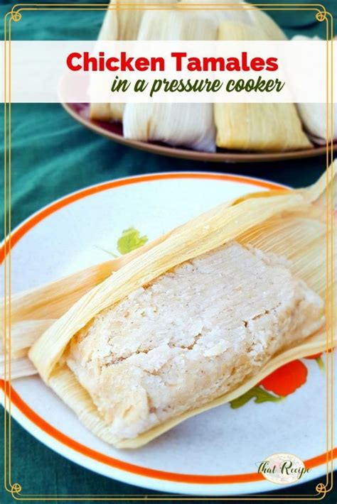 Chicken Tamales Made Faster With A Pressure Cooker Recipe Chicken