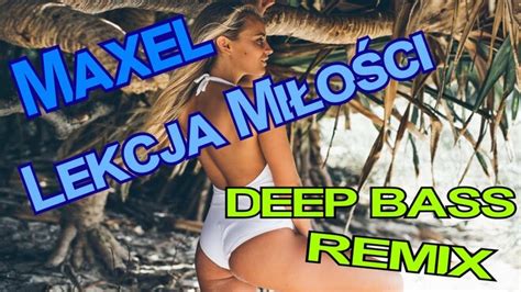 Teledysk Maxel Lekcja Miłości Deep Bass Remix Tekst Piosenki