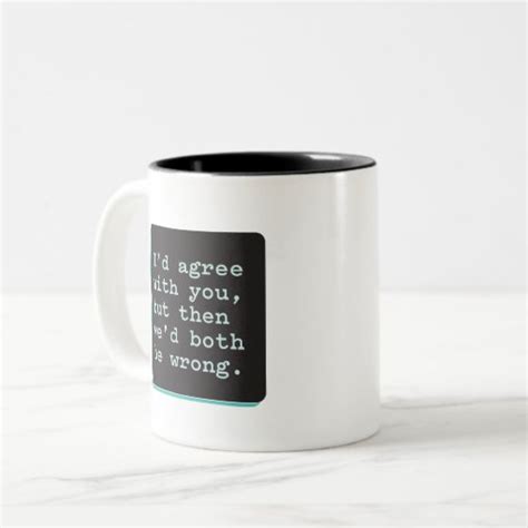 Id Agree With You But Then Wed Both Be Wrong Two Tone Coffee Mug