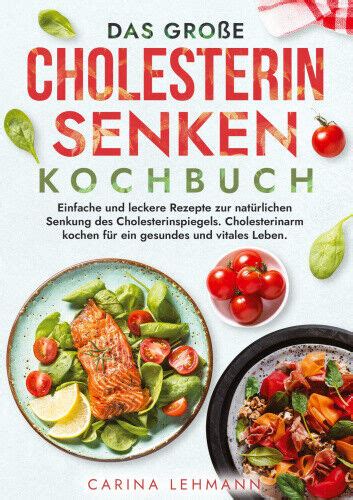 Das Gro E Cholesterin Senken Kochbuch Einfache Und Leckere Rezepte Zur