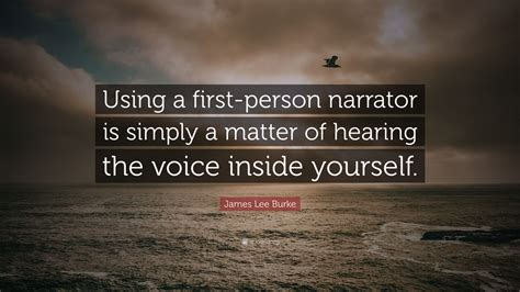 James Lee Burke Quote: “Using a first-person narrator is simply a ...