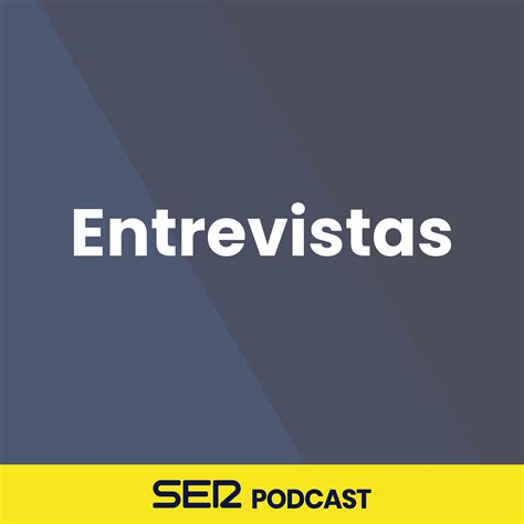 SER Podcast Escucha Los Episodios De Entrevista En Hora 14 Al