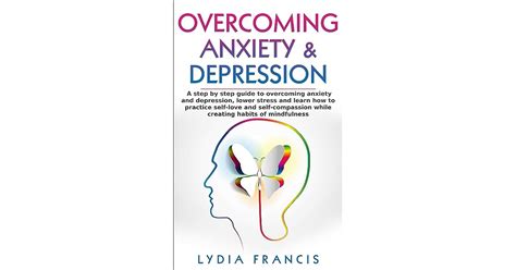 Overcoming Anxiety And Depression A Step By Step Guide To Overcoming