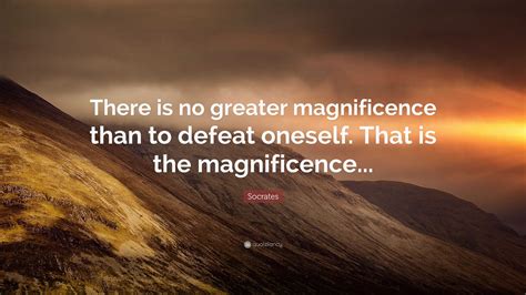 Socrates Quote There Is No Greater Magnificence Than To Defeat