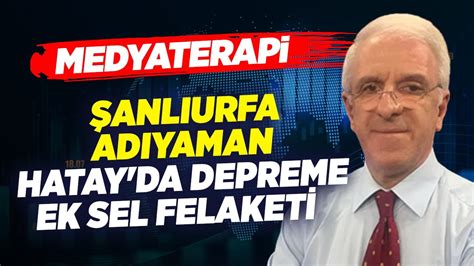 Şanlıurfa Adıyaman Hatay da Depreme Ek Sel Felaketi Zafer Arapkirli