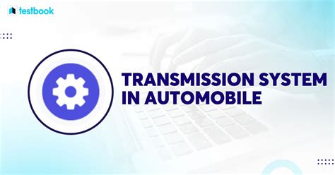 Transmission System In Automobile Components Working Types