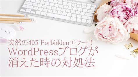 突然の403 Forbiddenエラー！wordpressブログが消えた時の対処法 プレリスブログ