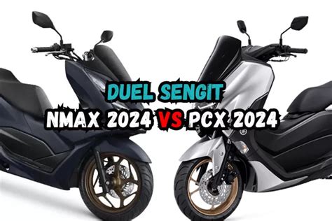 Serasa Adu Banteng New Yamaha Nmax 2024 Vs New Honda Pcx 2024 Bikin