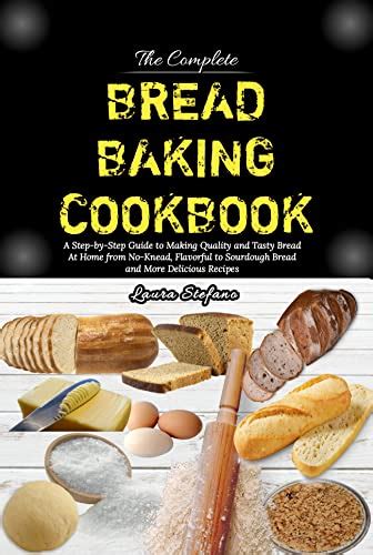 THE COMPLETE BREAD BAKING COOKBOOK A Step By Step Guide To Making