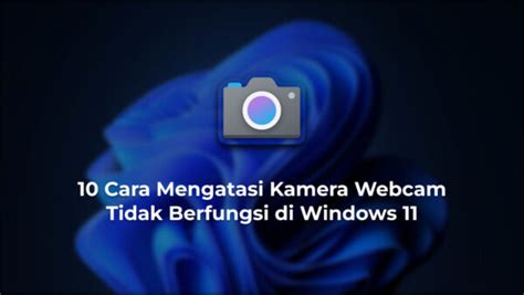 10 Cara Mengatasi Kamera Webcam Tidak Berfungsi Di Windows 11