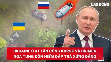 Ukraine ồ ạt tấn công Kursk và Crimea TT Putin tuyên bố đanh thép Nga