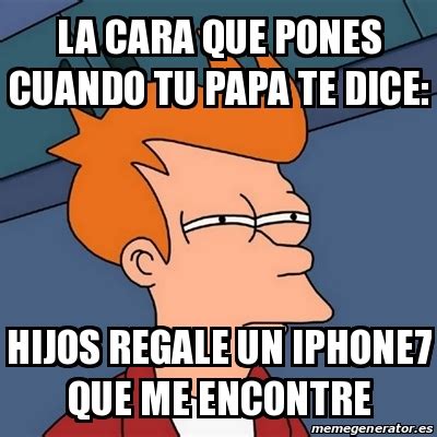 Meme Futurama Fry La Cara Que Pones Cuando Tu Papa Te Dice Hijos