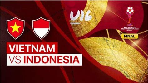 Live Streaming Timnas U16 Indonesia Vs Vietnam Di Final Piala Aff 2022