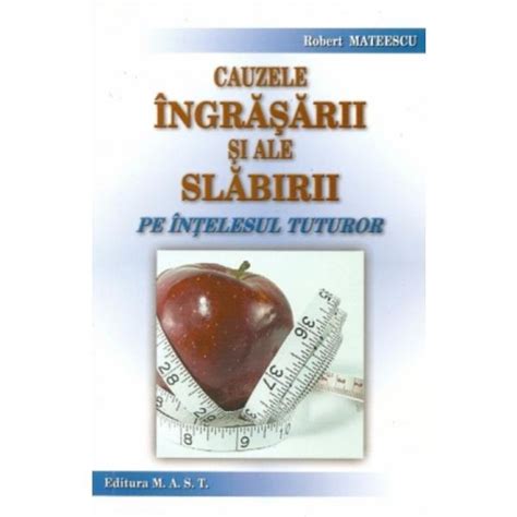 Cauzele Ingrasarii Si Ale Slabirii Pe Intelesul Tuturor Robert Mateescu