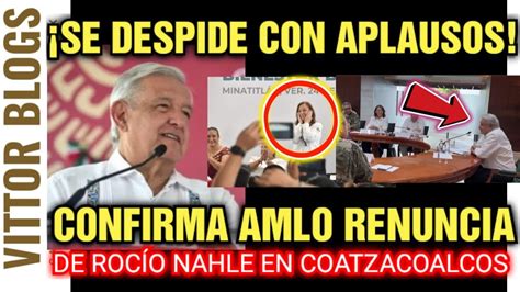 SE DESPIDE CON APLAUSOS CONFIRMA AMLO RENUNCIA DE ROCÍO NAHLE EN