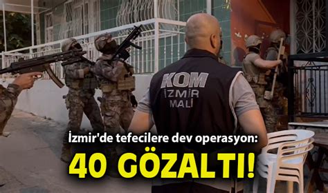 İzmir de tefecilere dev operasyon 40 gözaltı Asayiş Öncü Şehir