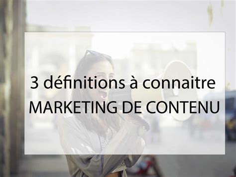 Les 3 Définitions Autour Du Marketing De Contenu Que Vous Devez Connaitre