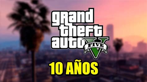 10 AÑOS DE GRAND THEFT AUTO 5 GTA 5 LOQUENDO YouTube