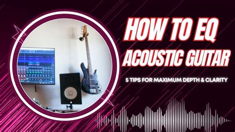 How To Eq Acoustic Guitar 5 Tips For Maximum Depth And Clarity Eq Acoustic Guitar Youtube