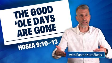 The Good Ole Days Are Gone Hosea Pastor Kurt Youtube