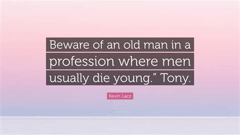 Kevin Lacz Quote Beware Of An Old Man In A Profession Where Men