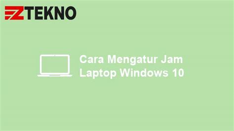 Cara Mengatur Jam Di Laptop Windows 10