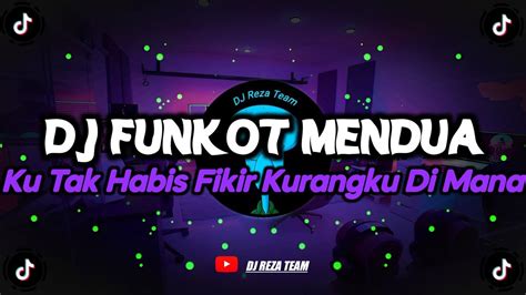 DJ FUNKOT MENDUA DJ KU TAK HABIS PIKIR KURANGKU DIMANA KAU TEGA