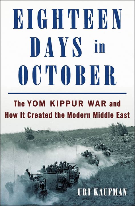 Eighteen Days In October The Yom Kippur War And How It Created The