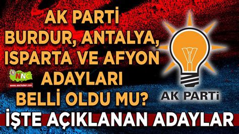 Ak Parti Burdur Antalya Isparta Ve Afyon Adaylar Belli Oldu Mu Te