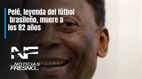 Pelé leyenda del fútbol brasileño muere a los 82 años Noticias