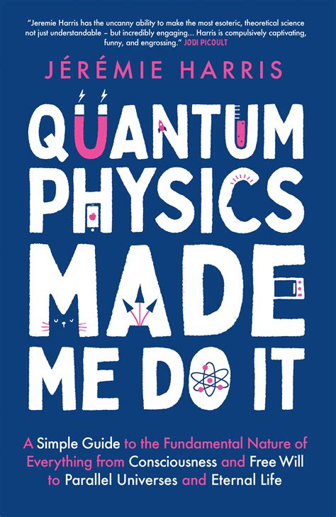 Quantum Physics Made Me Do It A Simple Guide To The Fundamental Nature