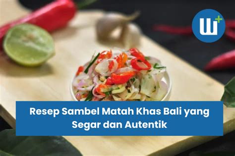 Resep Sambel Matah Khas Bali Yang Segar Dan Autentik