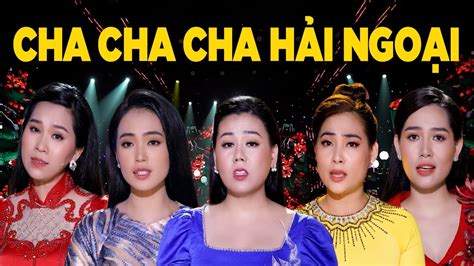 Cha Cha Cha Hải Ngoại Sôi Động Nhiều Ca Sỹ Lk Nhạc Cha Cha Cha Hải