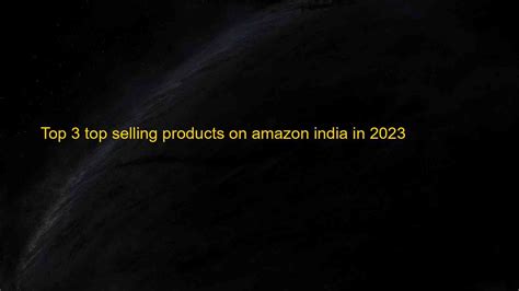 top  top selling products  amazon india   kien thuc cho